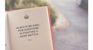 Be Kind Quotes Plato Always be kind, for everyone