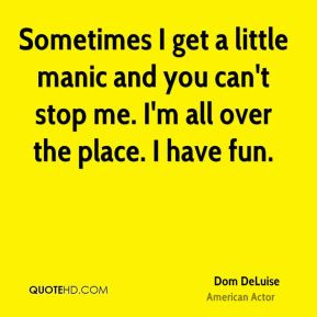 Dom DeLuise - Sometimes I get a little manic and you can't stop me. I ...