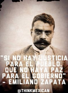 ... have no justice, then government should have no peace ~ ZAPATA