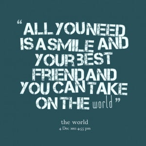 Quotes Picture: all you need is a smile and your best friend and you ...