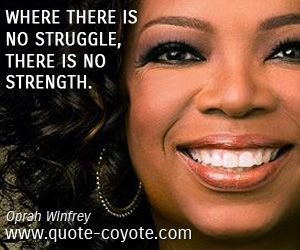 Oprah Winfrey quotes - Where there is no struggle, there is no ...