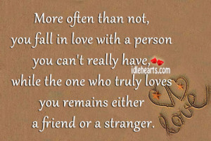 often than not, you fall in love with a person you can’t really have ...