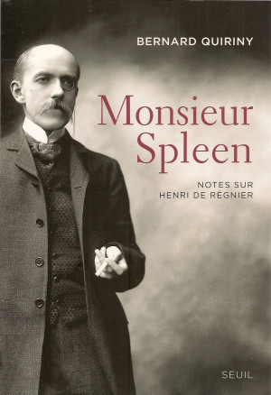 Bernard Quiriny : Monsieur Spleen - Notes sur Henri de Régnier (Seuil ...