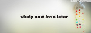 study now love later Profile Facebook Covers