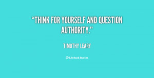 quote-Timothy-Leary-think-for-yourself-and-question-authority-45400 ...