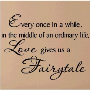 Every once in a while in the middle of an ordinary life Love gives us ...