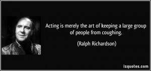Acting is merely the art of keeping a large group of people from ...