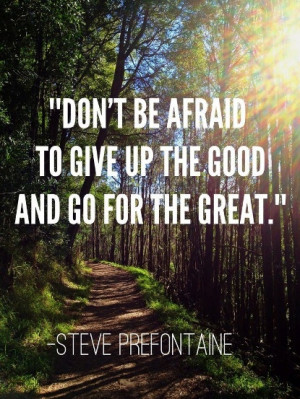 Don't be afraid to give up the good to go for the great.