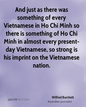... so strong is his imprint on the Vietnamese nation. - Wilfred Burchett