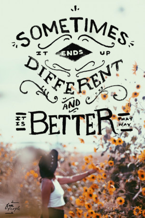 Sometimes it ends up different and it is better that way.”