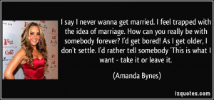 never wanna get married. I feel trapped with the idea of marriage ...