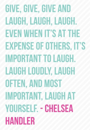 ... Love, Chelsea Handler Quotes, Chelseahandl Quotes, Favorite Quotes