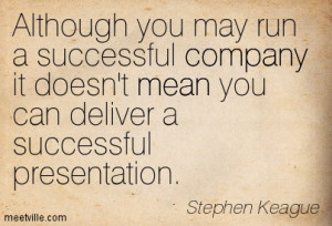 ... Mean You Can Deliver A Successful Presentation. - Stephen Keague