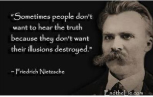 Friedrich Nietzsche - Sometimes people don't want to hear the truth...
