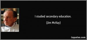 studied secondary education. - Jim McKay