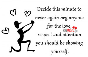 ... Quotes » Decide This Minute To Never Again Beg Anyone For The Love