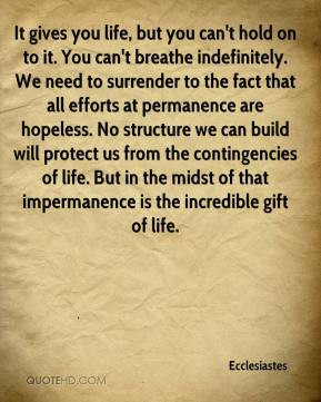Ecclesiastes - It gives you life, but you can't hold on to it. You can ...