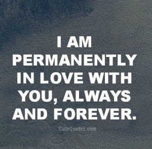 am permanently in love with you, always and forever.