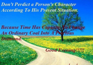 Don’t perdict a person’s character according to his present ...