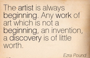 ... Beginning, An Invention, A Discovery Is Of Little Worth. - Ezra Pound