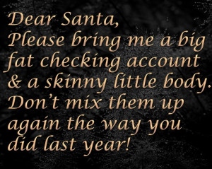 Dear Santa, Please bring me a big fat checking account & a little ...