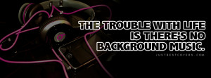 the trouble with life no music facebook cover photo