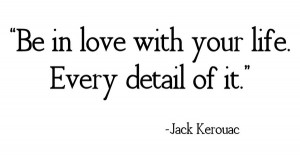 Food for Thought: Be in Love with Your Life; Every Detail of It