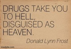Drug Addiction Quotes | ... AS HEAVEN. drugs, hell, heaven ...