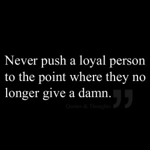 ... Care, Dont Push A Loyal Personalized, True Words, Truths, So True