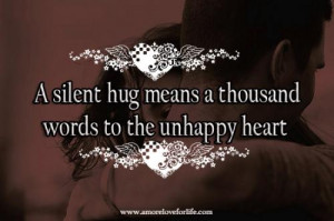 silent hug means a thousand words to the unhappy heart.