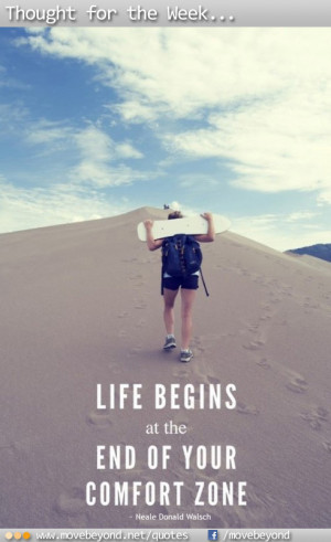 Life begins at the end of your comfort zone…”