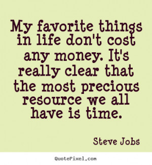 Quotes about life - My favorite things in life don't cost any money ...