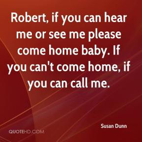 ... me or see me please come home baby. If you can't come home, if you can