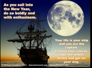 the New Year, do so boldly and with enthusiasm. Your life is your ship ...