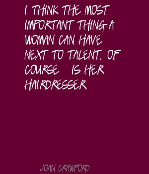 ... woman can have - next to talent, of course - is her hairdresser