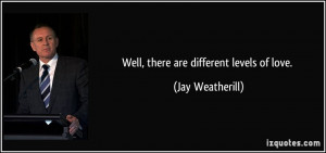 Well, there are different levels of love. - Jay Weatherill