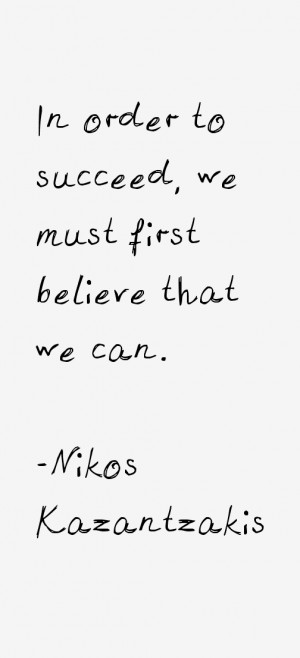 In order to succeed, we must first believe that we can.”