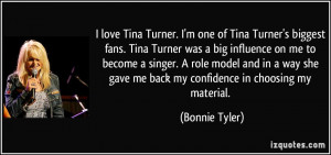 one of Tina Turner's biggest fans. Tina Turner was a big influence ...