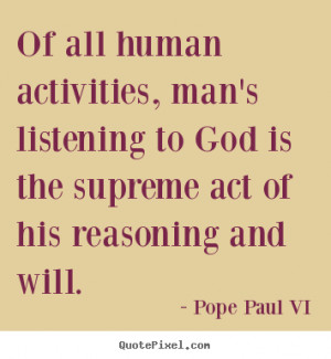 Pope Paul VI Quotes - Of all human activities, man's listening to God ...