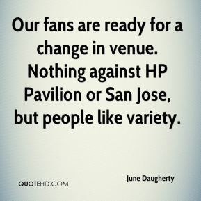 Our fans are ready for a change in venue. Nothing against HP Pavilion ...