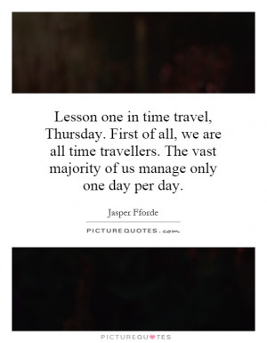 ... The vast majority of us manage only one day per day. Picture Quote #1