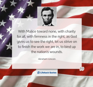 With Malice toward none, with charity for all, with firmness in the ...