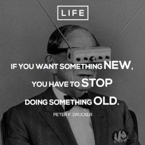 ... have to stop doing something old.” Peter F. Drucker ‪#‎quotes