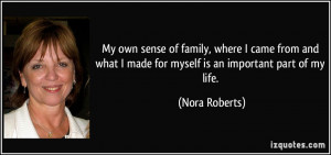 ... what I made for myself is an important part of my life. - Nora Roberts