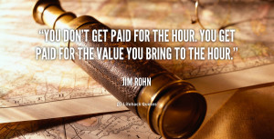 quote-Jim-Rohn-you-dont-get-paid-for-the-hour-167008.png