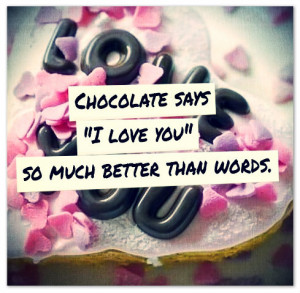 Chocolate says “I love you” so much better than words.