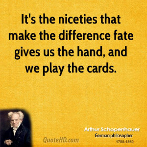 It's the niceties that make the difference fate gives us the hand, and ...