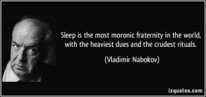 Sleep is the most moronic fraternity in the world, with the heaviest ...