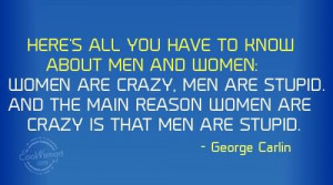 ... About Men And Women, Women Are Crazy Men Are Stupid - George Carlin