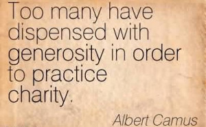 Best Charity Quote by Albert Camus ~ Too many have dispensed with ...